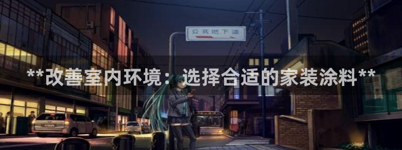 和记注册有什么送的：**改善室内环境：选择合适的家装涂料**