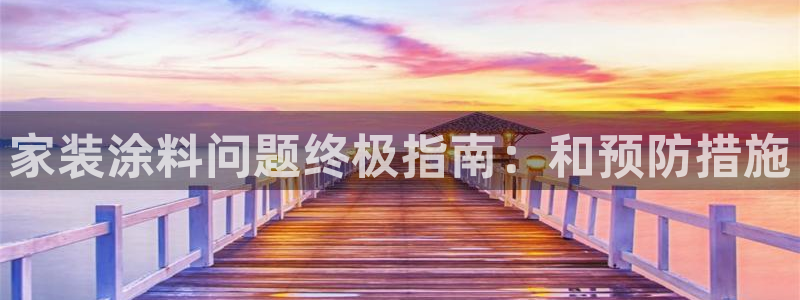 和记官方平台：家装涂料问题终极指南：和预防措施