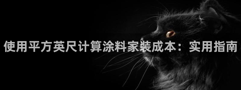 和记ag捕鱼害死多少人：使用平方英尺计算涂料家装成本：实用指南