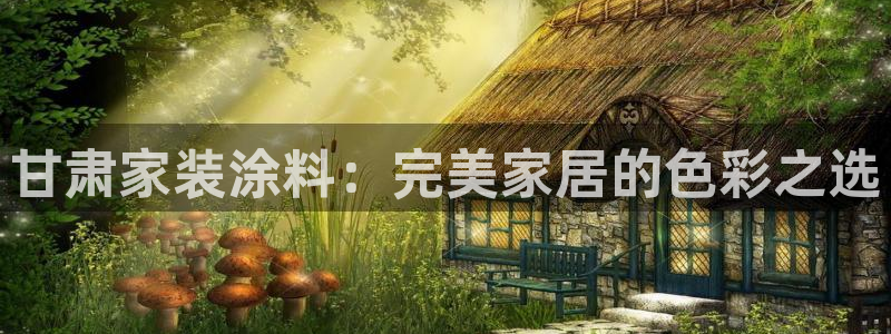 和记国际：甘肃家装涂料：完美家居的色彩之选