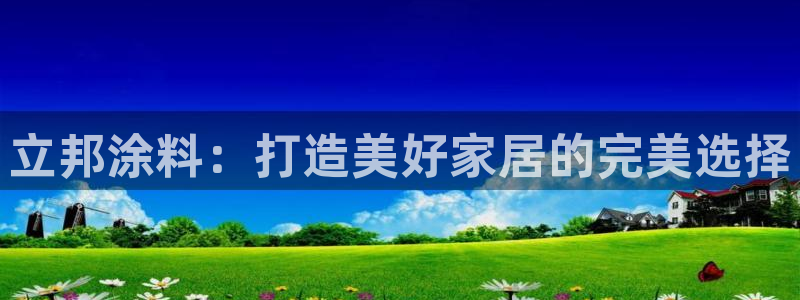和记pc：立邦涂料：打造美好家居的完美选择