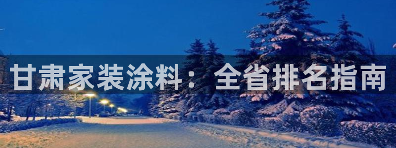 和记5g电讯：甘肃家装涂料：全省排名指南