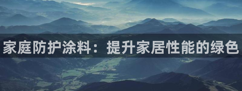 和记AG网站：家庭防护涂料：提升家居性能的绿色