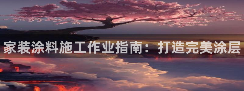和记pc：家装涂料施工作业指南：打造完美涂层