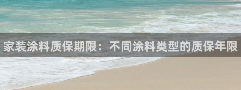 和记官方网址：家装涂料质保期限：不同涂料类型的质保年限