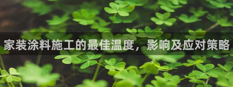 和记官网登录：家装涂料施工的最佳温度，影响及应对策略