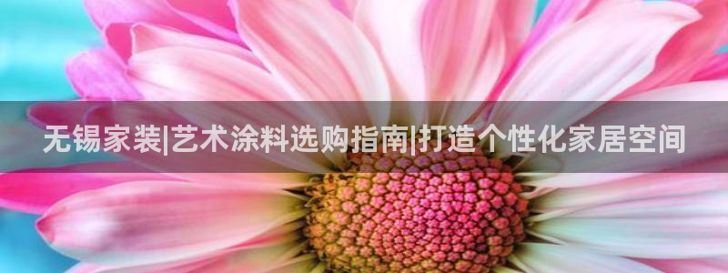 和记官网 公司：无锡家装|艺术涂料选购指南|打造个性化家居空间