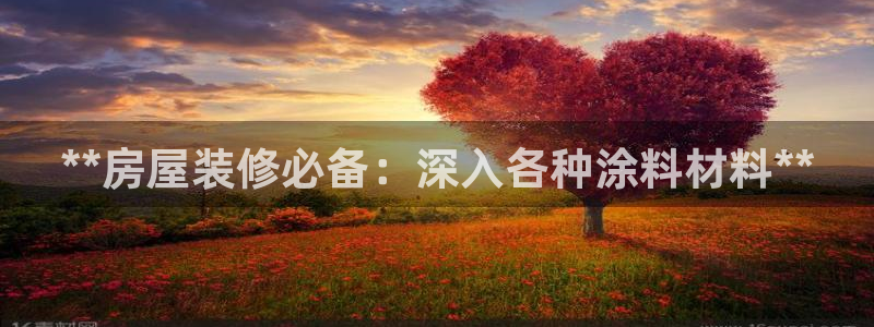 和记AG网站：**房屋装修必备：深入各种涂料材料**