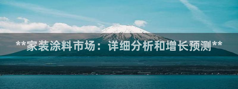 和记国际开户网站：**家装涂料市场：详细分析和增长预测**