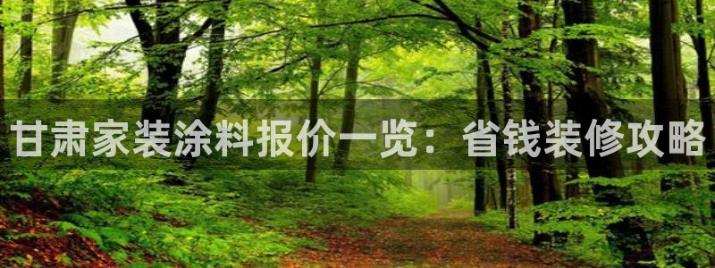下载和记app：甘肃家装涂料报价一览：省钱装修攻略