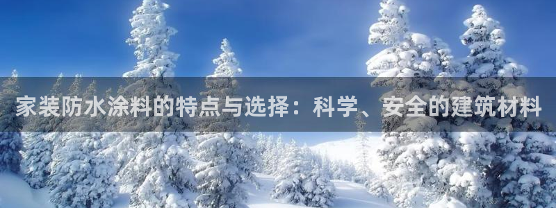 和记港口：家装防水涂料的特点与选择：科学、安全的建筑材料