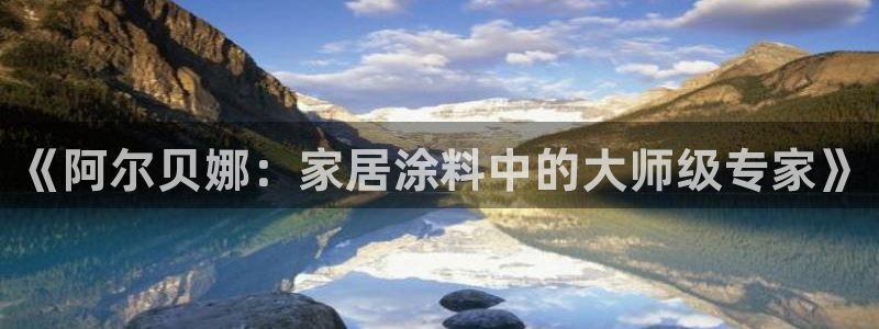 和记H88：《阿尔贝娜：家居涂料中的大师级专家》