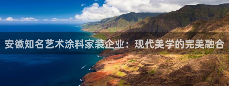 和记ag网址：安徽知名艺术涂料家装企业：现代美学的完美融合