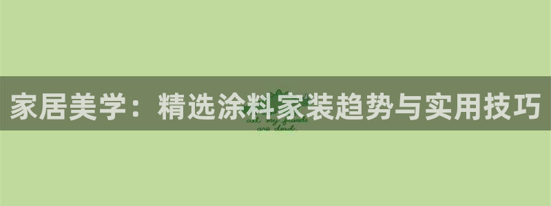 和记国际：家居美学：精选涂料家装趋势与实用技巧