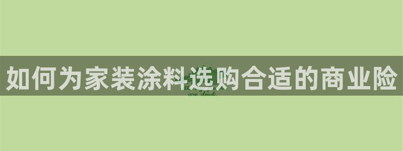 和记官网 公司：如何为家装涂料选购合适的商业险