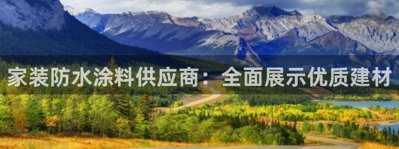 和记app官网：家装防水涂料供应商：全面展示优质建材