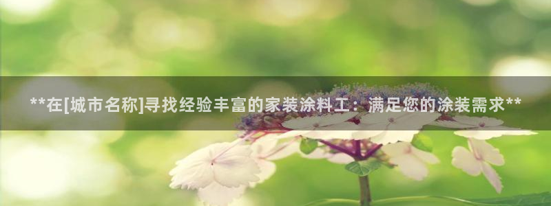 和记AG：**在[城市名称]寻找经验丰富的家装涂料工：满足您的涂装需求**