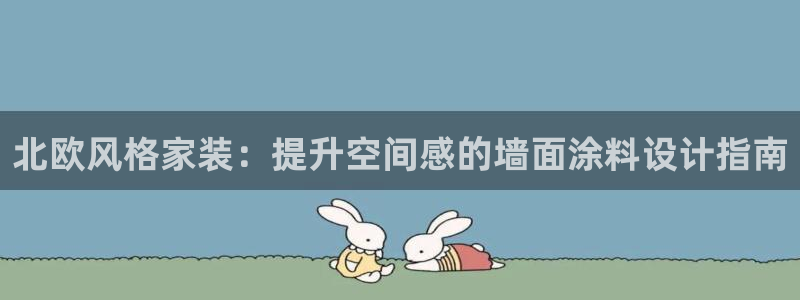 官方和记国际平台登录：北欧风格家装：提升空间感的墙面涂料设计指南