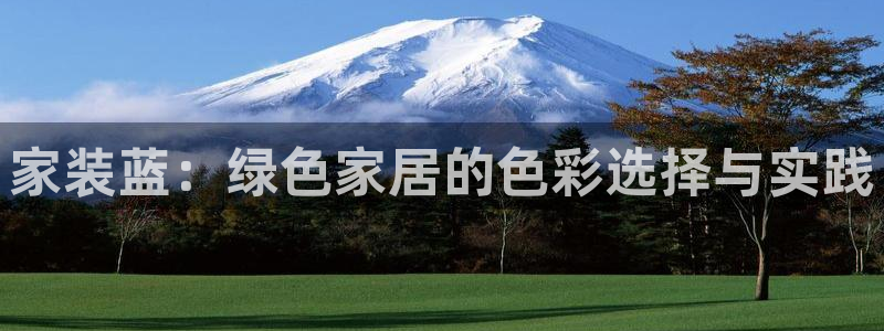 和记pc：家装蓝：绿色家居的色彩选择与实践