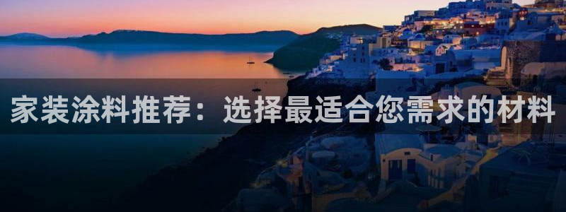 和记官网官方网站：家装涂料推荐：选择最适合您需求的材料