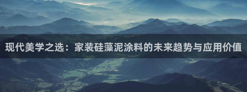 和记网页版登陆：现代美学之选：家装硅藻泥涂料的未来趋势与应用