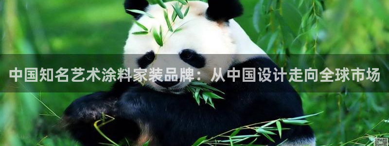 和记ag登录：中国知名艺术涂料家装品牌：从中国设计走向全球市